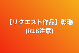 【リクエスト作品】彰瑞(R18注意)