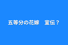 五等分の花嫁　宣伝？