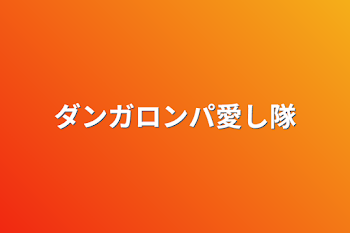 ダンガロンパ愛し隊