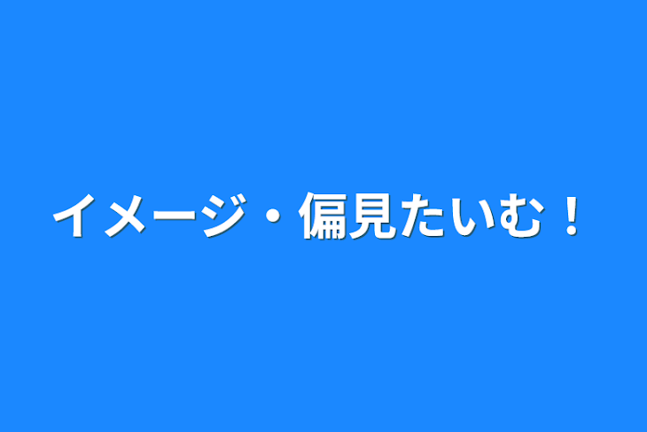 「イメージ・偏見たいむ！」のメインビジュアル