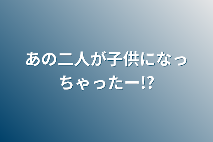 「あの二人が子供になっちゃったー!?」のメインビジュアル