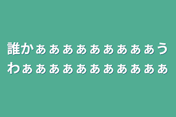 誰かぁぁぁぁぁぁぁぁぁうわぁぁぁぁぁぁぁぁぁぁぁ