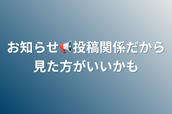 お知らせ📢投稿関係だから見た方がいいかも