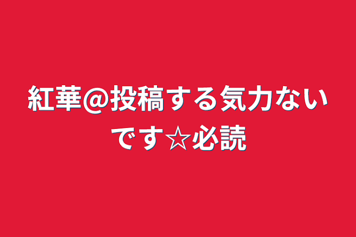 「紅華@投稿する気力ないです☆必読」のメインビジュアル