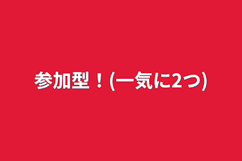 参加型！(一気に2つ)