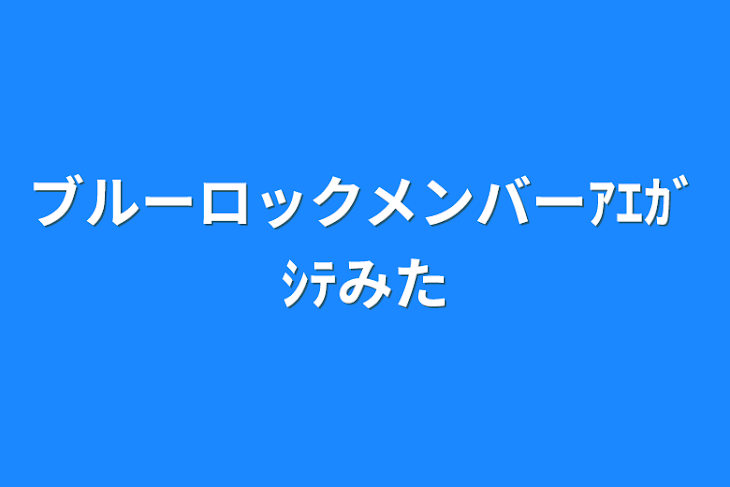 「ブルーロックメンバーｱｴｶﾞｼﾃみた」のメインビジュアル