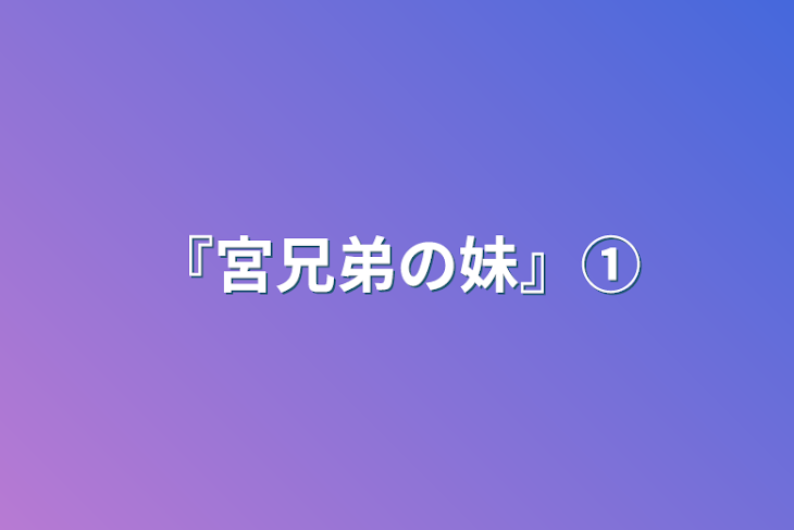 「『宮兄弟の妹』①」のメインビジュアル