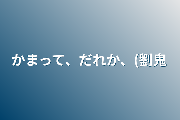 「かまって、だれか、(劉鬼」のメインビジュアル