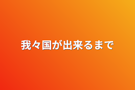 我々国が出来るまで