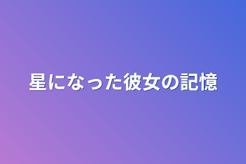 星になった彼女の記憶