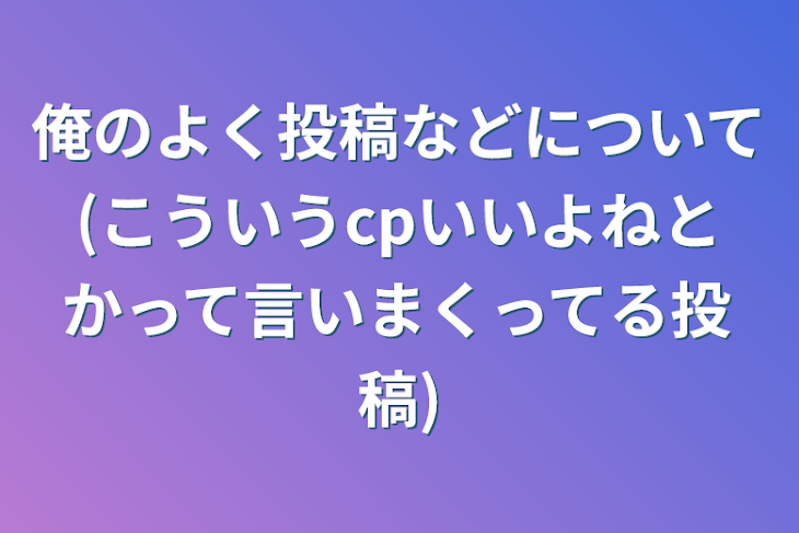 「俺のよく投稿などについて(こういうcpいいよねとかって言いまくってる投稿)」のメインビジュアル