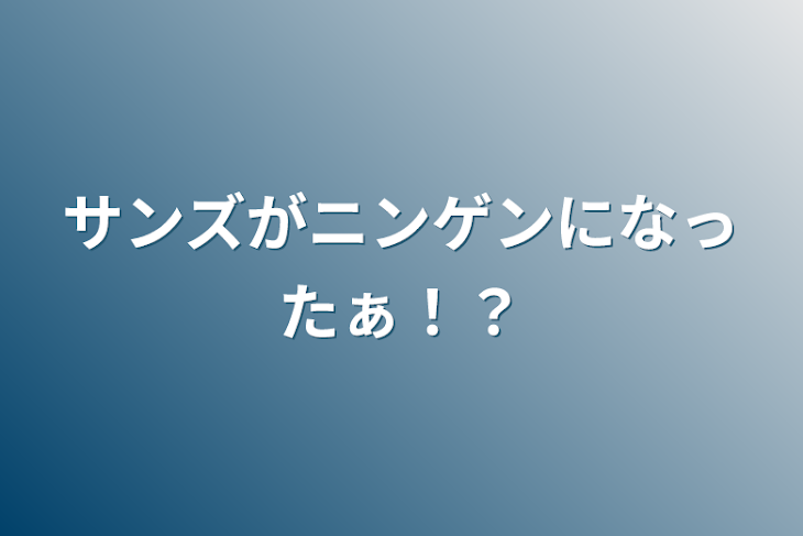 「サンズがニンゲンになったぁ！？」のメインビジュアル