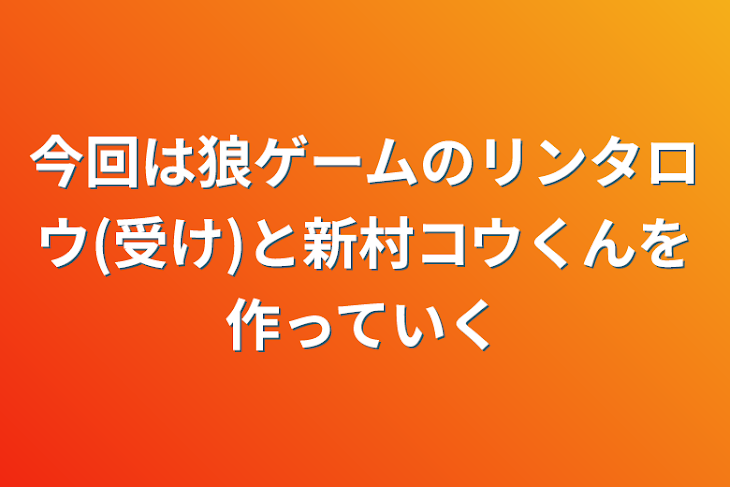 「今回は狼ゲームのリンタロウ(受け)と新村コウくんを作っていく」のメインビジュアル