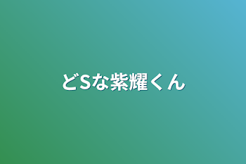 どSな紫耀くん