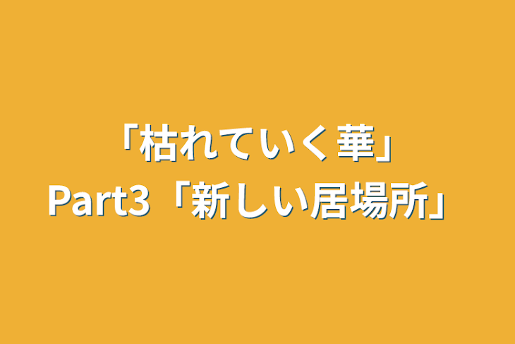 「「枯れていく華」Part3「新しい居場所」」のメインビジュアル