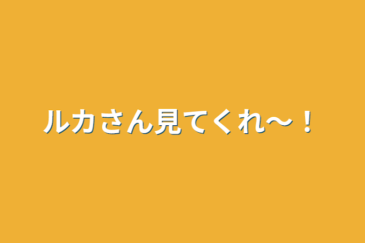 「ルカさん見てくれ～！」のメインビジュアル