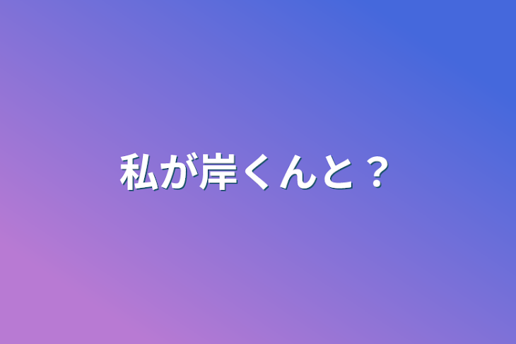 「私が岸くんと？」のメインビジュアル