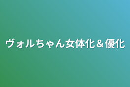 ヴォルちゃん女体化＆優化