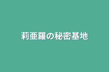 「莉亜羅の秘密基地」のメインビジュアル