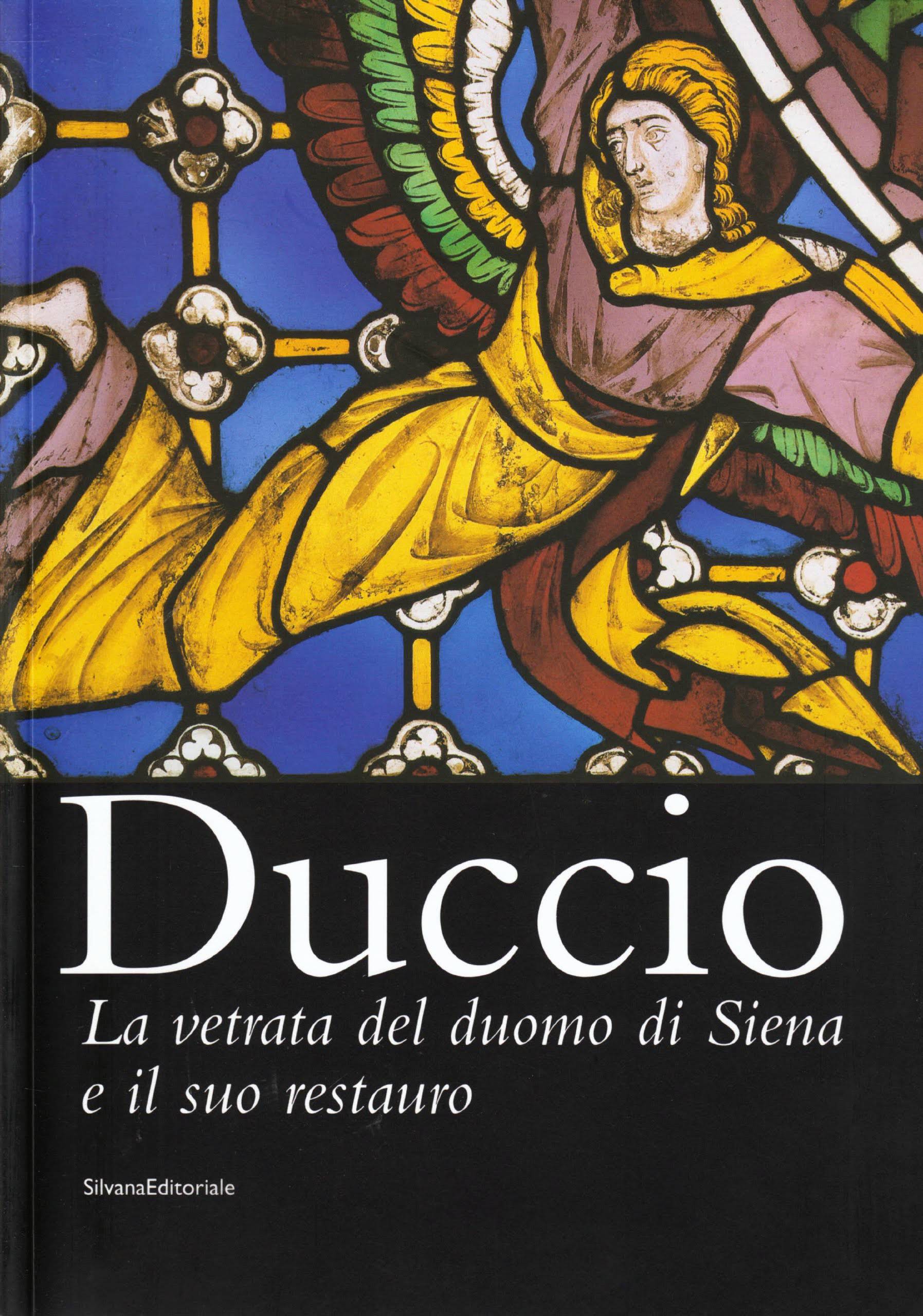 Alessandro Bagnoli, Roberto Bartalini, Luciano Bellosi, Michel Laclotte Duccio, Duccio. La vetrata del duomo di Siena e il suo restauro, Silvana Editoriale