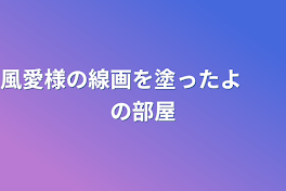 風愛様の線画を塗ったよ　　の部屋