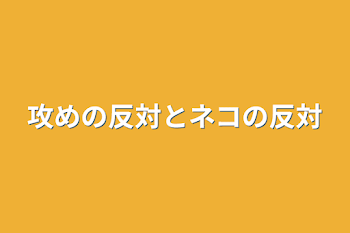 攻めの反対とネコの反対