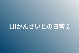 Lilかんさいとの日常 2