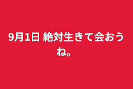 9月1日 絶対生きて会おうね。