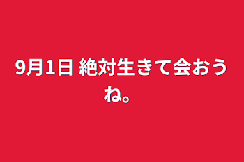 9月1日 絶対生きて会おうね。