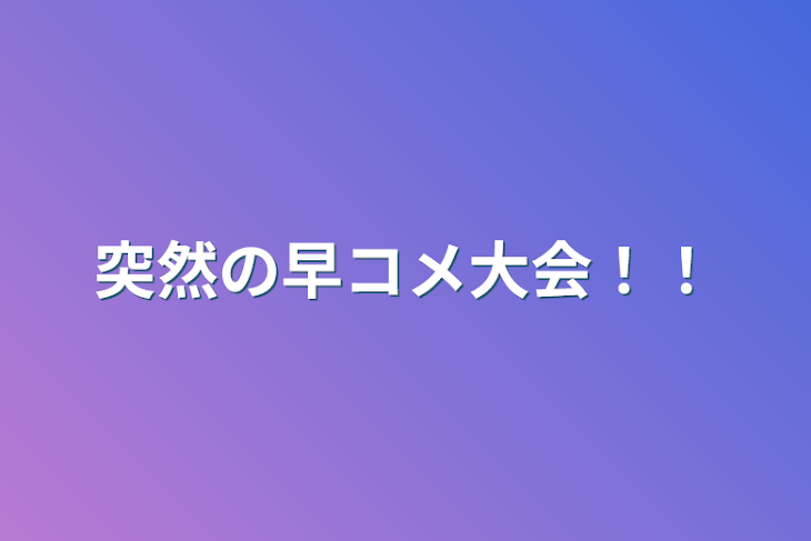 「突然の早コメ大会！！」のメインビジュアル