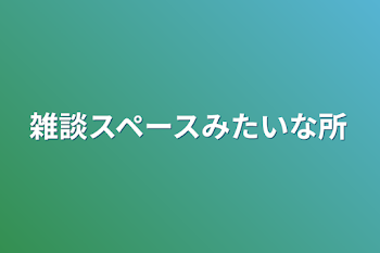 雑談スペースみたいな所