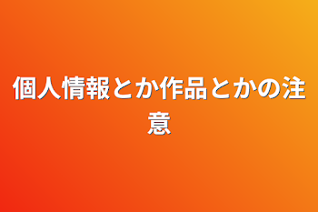 個人情報とか作品とかの注意