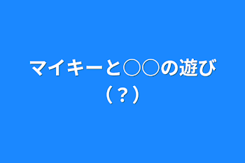 「マイキーと○○の遊び（？）」のメインビジュアル