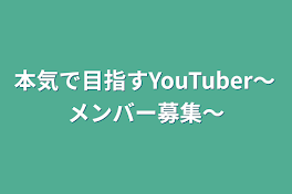 本気で目指すYouTuber〜メンバー募集〜