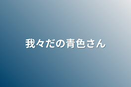 我々だの青色さん