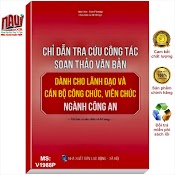 Chỉ Dẫn Tra Cứu Công Tác Soạn Thảo Văn Bản Dành Cho Lãnh Đạo Và Cán Bộ Công Chức, Viên Chức Ngành Công An - V1988P