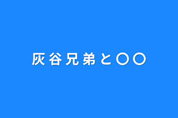 「灰 谷 兄 弟 と  〇 〇」のメインビジュアル