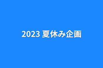 2023 夏休み企画