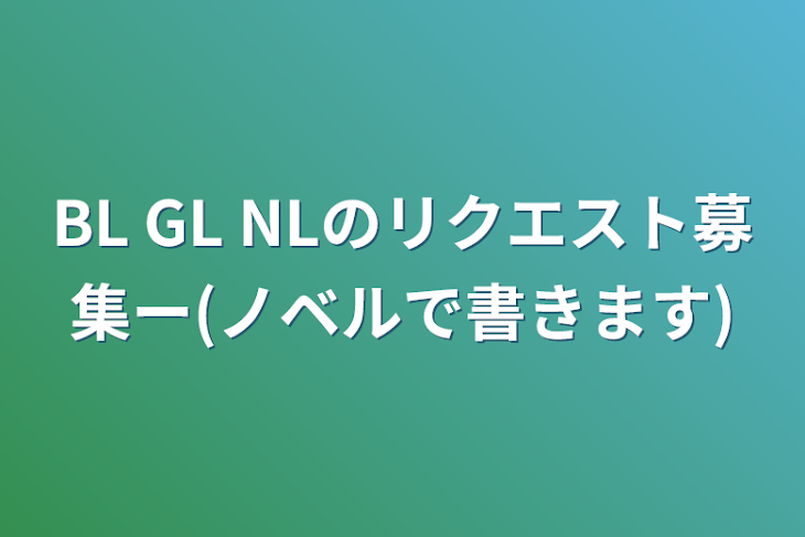 「BL GL NLのリクエスト募集ー(ノベルで書きます)」のメインビジュアル