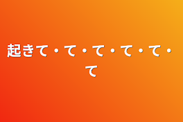 起きて・て・て・て・て・て