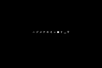 ハ ジ メ テ の せ っ ■ す ＿ ♡