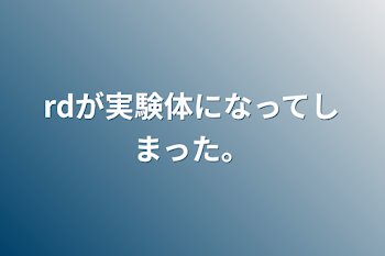 「rdが実験体になってしまった。」のメインビジュアル