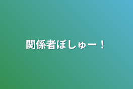 関係者ぼしゅー！