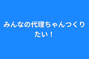 みんなの代理ちゃん作りたい!