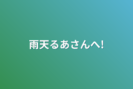 雨水るあさんへ!