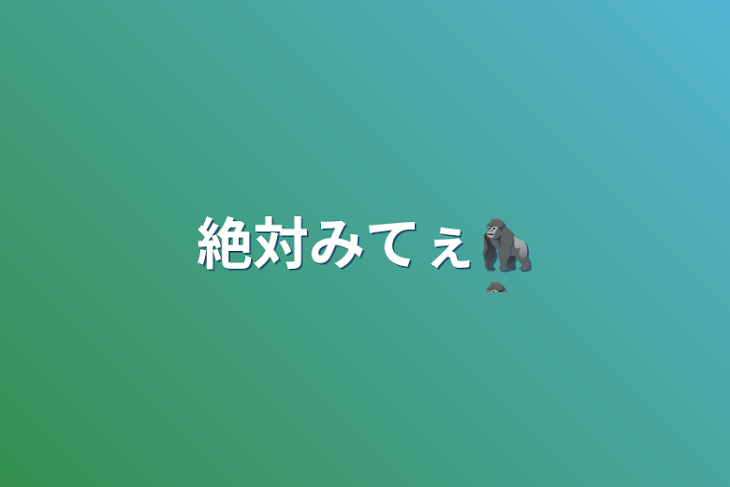 「絶対みてぇ🦍」のメインビジュアル