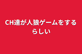 CH達が人狼ゲームをするらしい