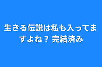 生きる伝説は私も入ってますよね？   完結済み