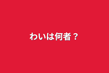 わいは何者？