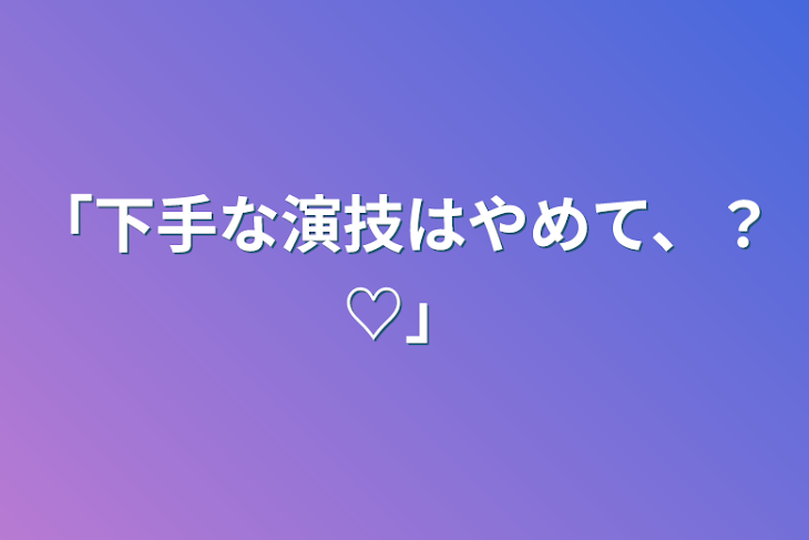 「「下手な演技はやめて、？♡」」のメインビジュアル